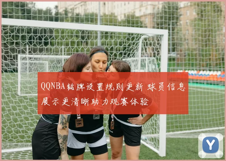 QQNBA铭牌设置规则更新 球员信息展示更清晰助力观赛体验